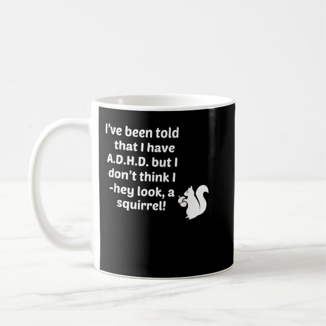 I've Been Told I Have ADHD I Don't Hey Look A Squi Coffee Mug (Left)