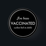 I've Been Vaccinated Covid Shot Custom Text Black<br><div class="desc">Let everyone know that you've been vaccinated.  Button features 3 lines of custom white text set against a black background (easily change the colour).  Great for Dr. Offices,  vaccination sites,  businesses or individuals.</div>