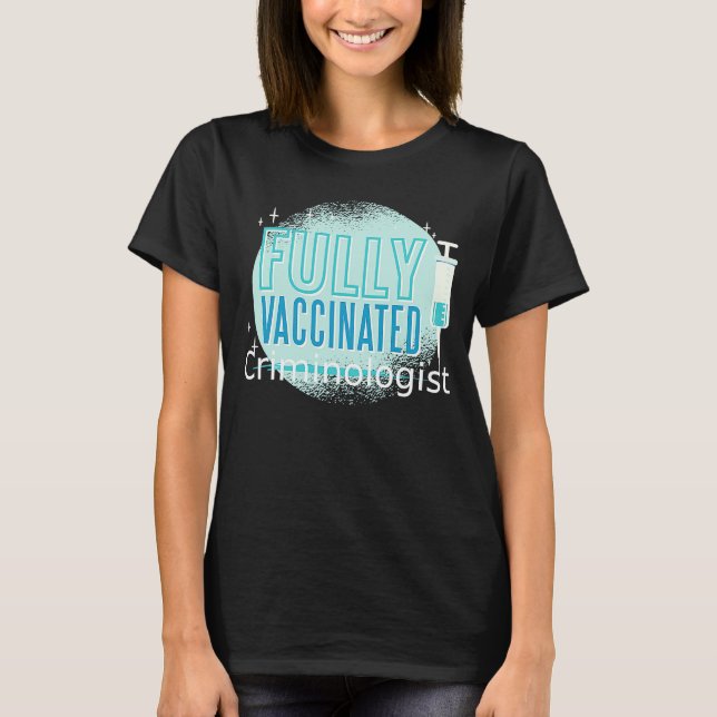 I've Been Vaccinated Criminologist T-Shirt (Front)