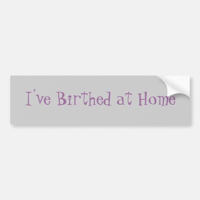 I've Birthed at Home Bumper Sticker (Front)