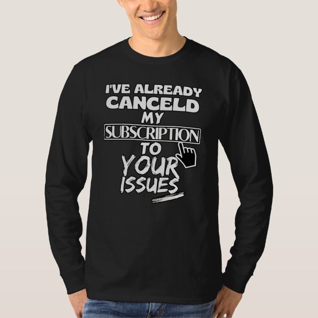 I've cancelled my subscription to your issues T-Shirt (Front)