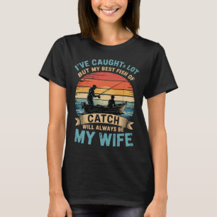 I've Caught A Lot Fish My Best Catch Fishing T-Shirt