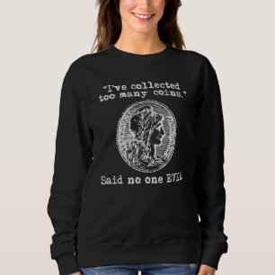 Ive Collected Too Many Coins Said No One Ever Sweatshirt