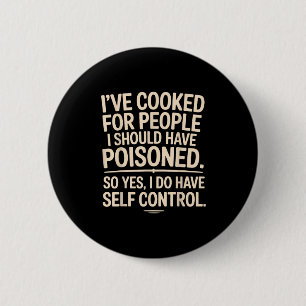 I've Cooked For People I Should Have Isoned So Yes 6 Cm Round Badge