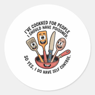 I've Cooked For People I Should Have Isoned So Yes Classic Round Sticker