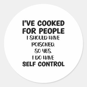 I've Cooked For People I Should Have Isoned So Yes Classic Round Sticker