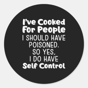 I've Cooked For People I Should Have Isoned So Yes Classic Round Sticker