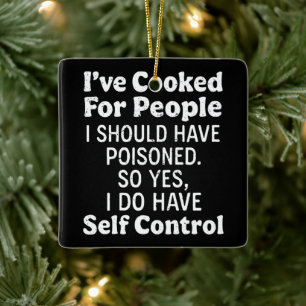 I've Cooked For People I Should Have Poisoned Ceramic Ornament
