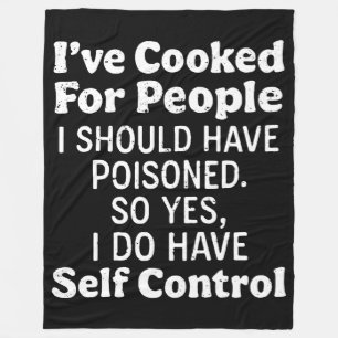 I've Cooked For People I Should Have Poisoned Fleece Blanket