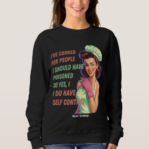 Ive Cooked For People I Should Have Poisoned Funny Sweatshirt