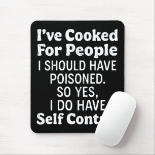 I've Cooked For People I Should Have Poisoned Mouse Mat