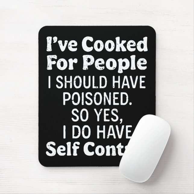 I've Cooked For People I Should Have Poisoned Mouse Mat (With Mouse)