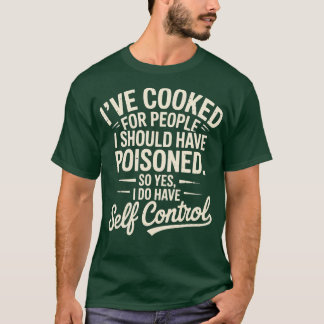 I've Cooked For People I Should Have Poisoned-Phot T-Shirt