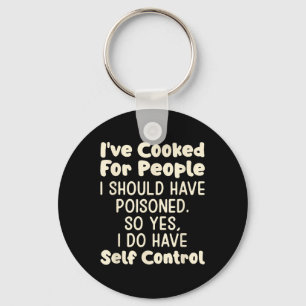 Ive Cooked For People I Should Have Poisoned So Ye Key Ring