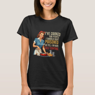 Ive Cooked For People I Should Have Poisoned Sy Co T-Shirt