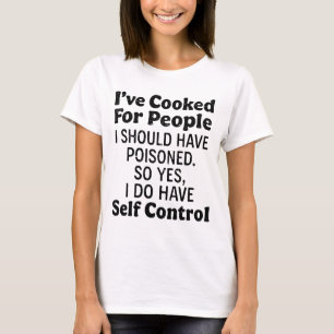 I've Cooked For People I Should Have Poisoned T-Shirt
