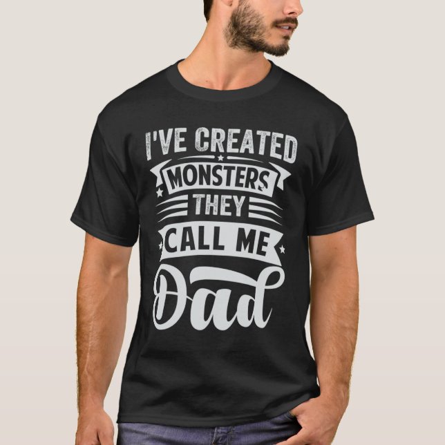 I've Created Monsters  They Call Me Dad  2 T-Shirt (Front)