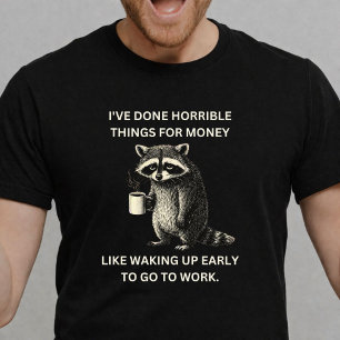 I've Done Horrible Things for Money Like Waking Up T-Shirt