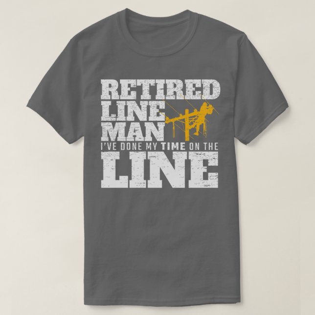 Ive Done My Time On The Line Retired Lineman Elect T-Shirt (Design Front)