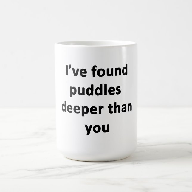 I've Found Puddles Deeper Than You Coffee Mug (Center)