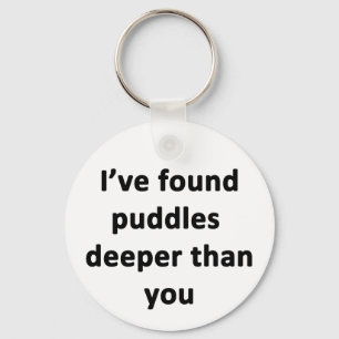 I've Found Puddles Deeper Than You Key Ring