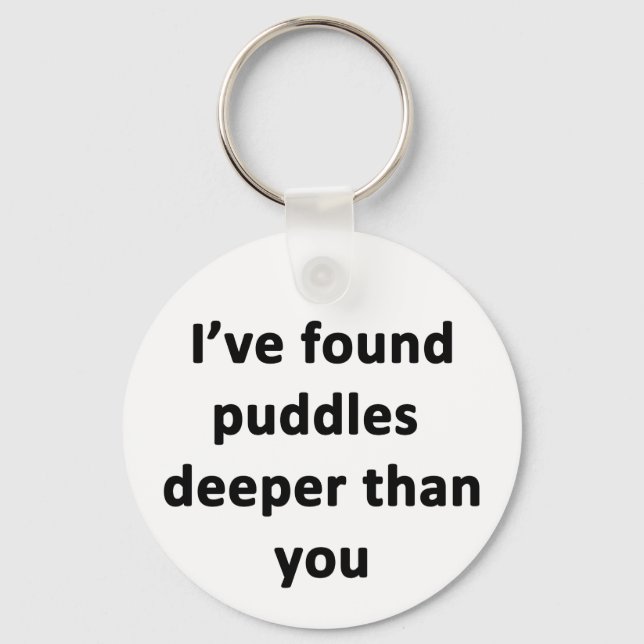 I've Found Puddles Deeper Than You Key Ring (Front)