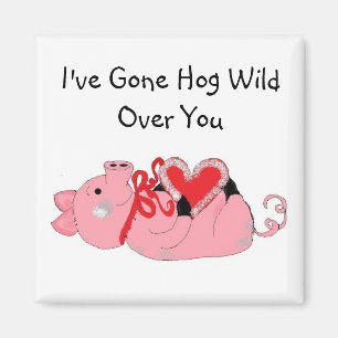 I've Gone Hog Wild Over You Magnet