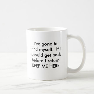 I've gone to find myself.  If I should get back... Coffee Mug