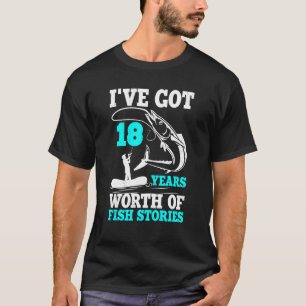 I've Got 18 Years Worth Of Fish Stories Bday Celeb T-Shirt