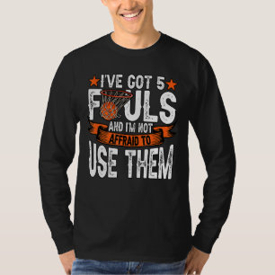 I've Got 5 Fouls And I'm Not Afraid Basketball 1 T-Shirt