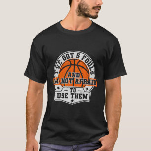 I'Ve Got 5 Fouls And I'M Not Afraid To Use Them Ba T-Shirt