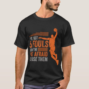 I'Ve Got 5 Fouls And I'M Not Afraid To Use Them Ba T-Shirt
