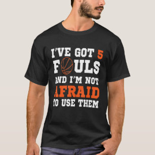I've Got 5 Fouls And I'm Not Afraid To Use Them Ba T-Shirt