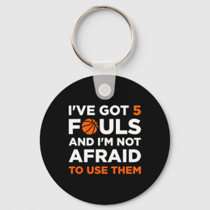 I've Got 5 Fouls And I'm Not Afraid To Use Them By Key Ring