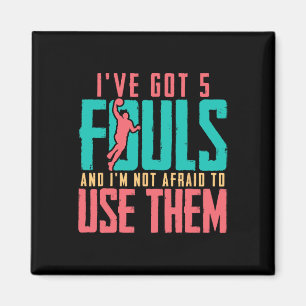 I've Got 5 Fouls And I'm Not Afraid To Use Them By Magnet