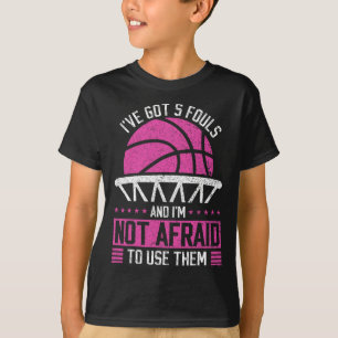 I've Got 5 Fouls And I'm Not Afraid To Use Them By T-Shirt