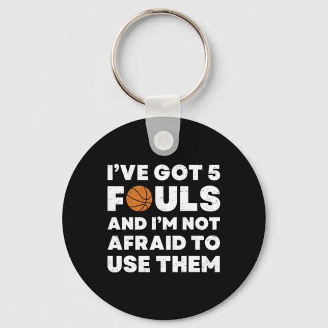 I've Got 5 Fouls And I'm Not Afraid To Use Them -  Key Ring (Front)