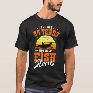 I've Got 64 Years Worth Of Fish Stories Fishing B T-Shirt