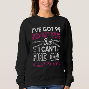 I've Got 99 Bobby Pins But I Can't Find One Bun H Sweatshirt