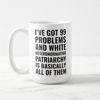 i've got 99 problems and white heteronormative  coffee mug
