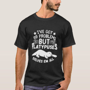 I'Ve Got 99 Problems But Platypuses Solves Em All T-Shirt