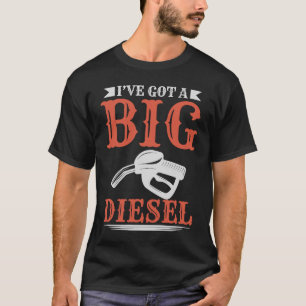 Ive Got A Big Diesel T-Shirt