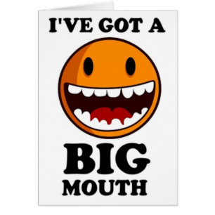 "I'VE GOT A BIG MOUTH FACE