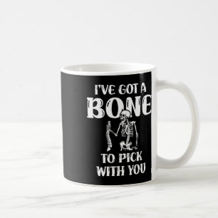 I've Got A Bone To Pick With You Halloween Skeleto Coffee Mug