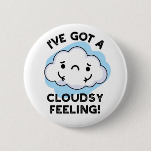 I've Got A Cloudsy Feeling Funny Weather Pun 6 Cm Round Badge