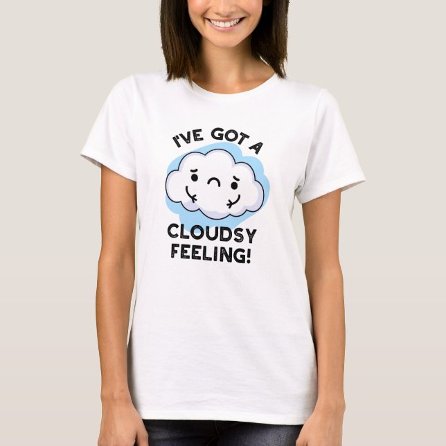 I've Got A Cloudsy Feeling Funny Weather Pun T-Shirt (Front)
