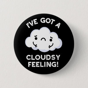 I've Got A Cloudsy Feeling Weather Pun Dark BG 6 Cm Round Badge