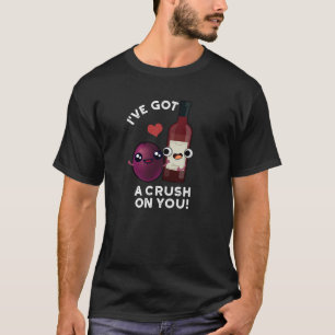 I've Got A Crush On You Funny Wine Pun Dark BG T-Shirt