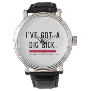 I've Got a Dig Bick Funny Gift  Watch