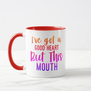 I've Got a  Good Heart...But this MOUTH!" Mug